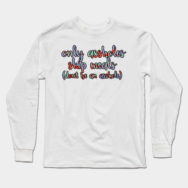 Only A-Holes Skip Meals Long Sleeve T-Shirt by GrellenDraws